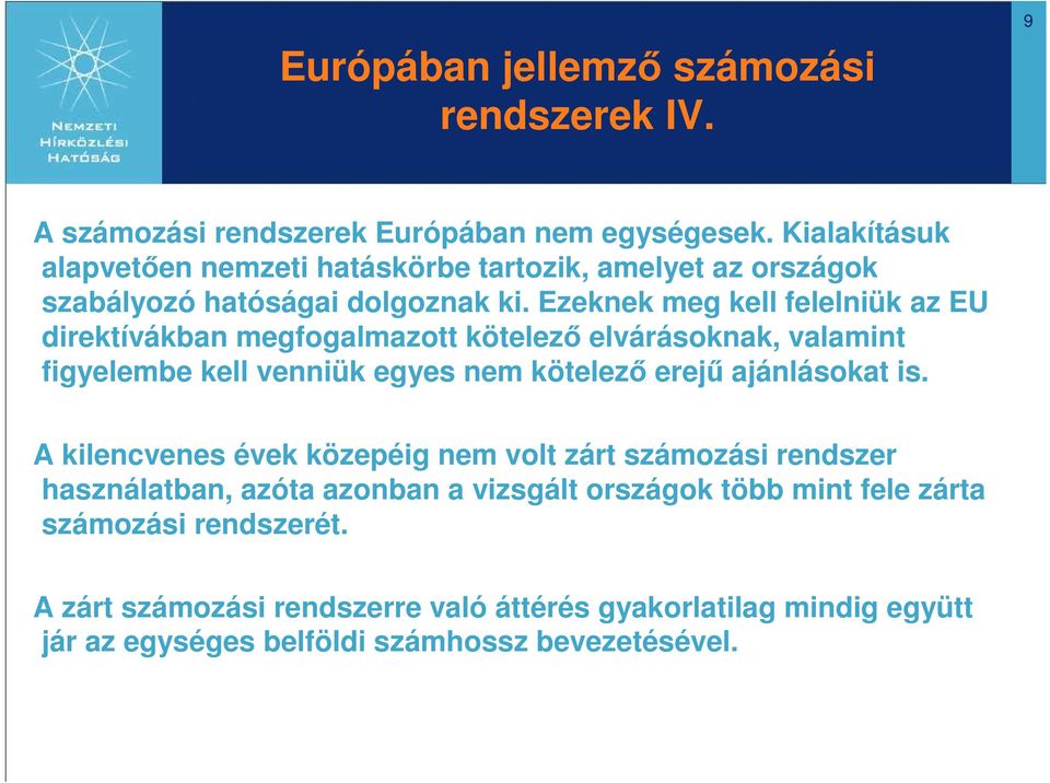 Ezeknek meg kell felelniük az EU direktívákban megfogalmazott kötelezı elvárásoknak, valamint figyelembe kell venniük egyes nem kötelezı erejő ajánlásokat is.