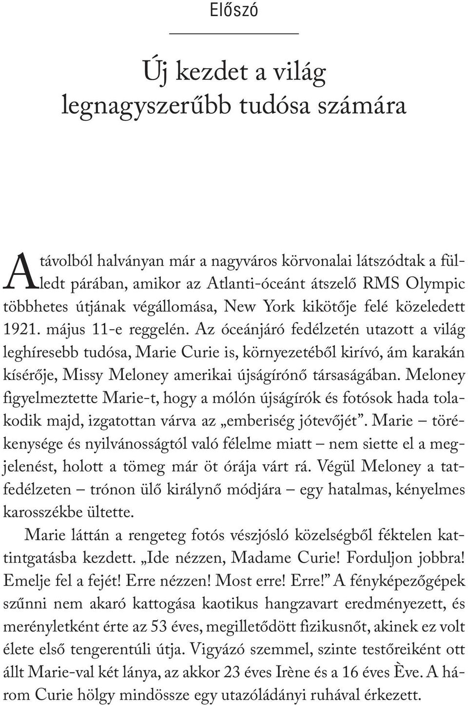 Az óceánjáró fedélzetén utazott a világ leghíresebb tudósa, Marie Curie is, környezetéből kirívó, ám karakán kísérője, Missy Meloney amerikai újságírónő társaságában.