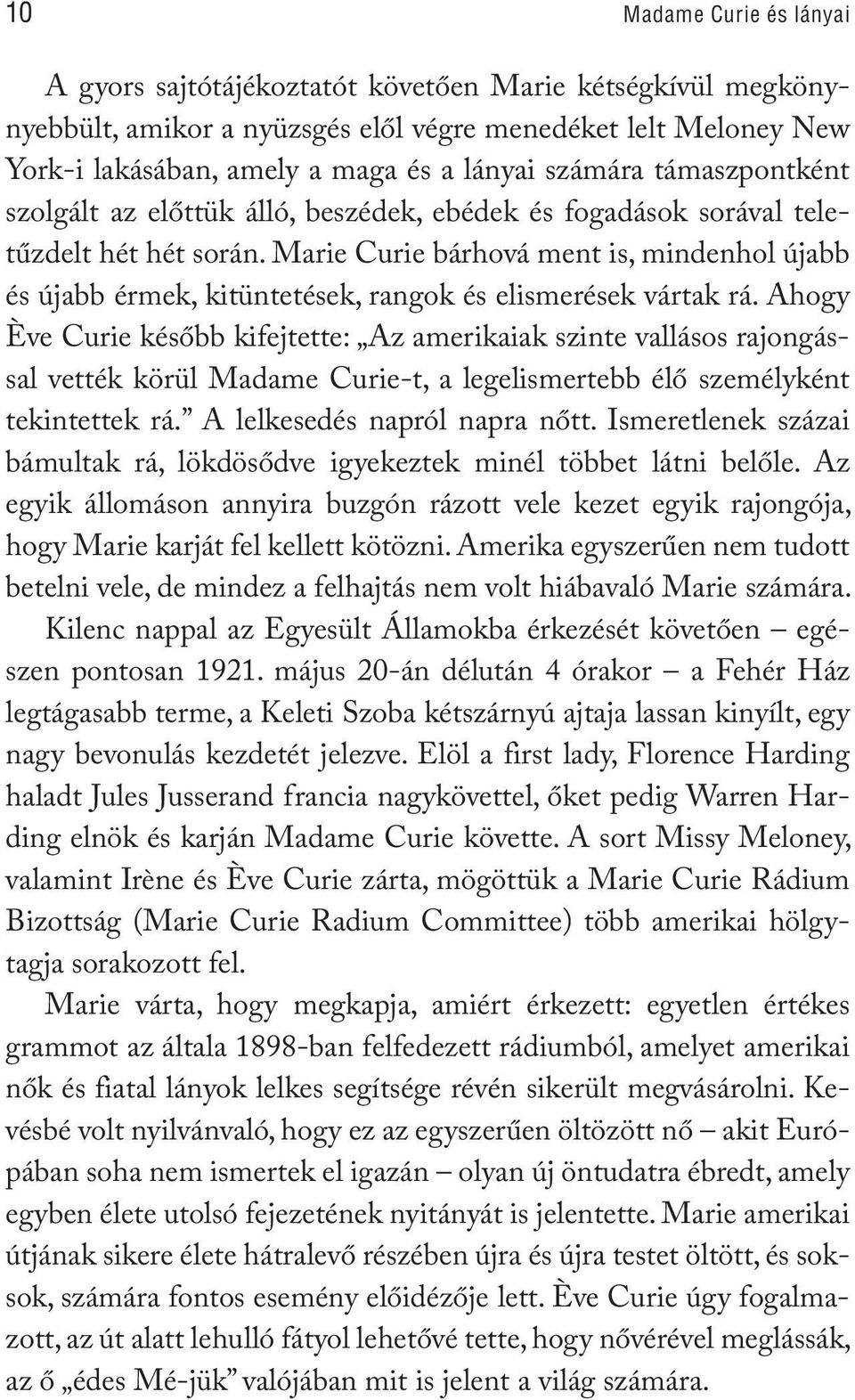 Marie Curie bárhová ment is, mindenhol újabb és újabb érmek, kitüntetések, rangok és elismerések vártak rá.