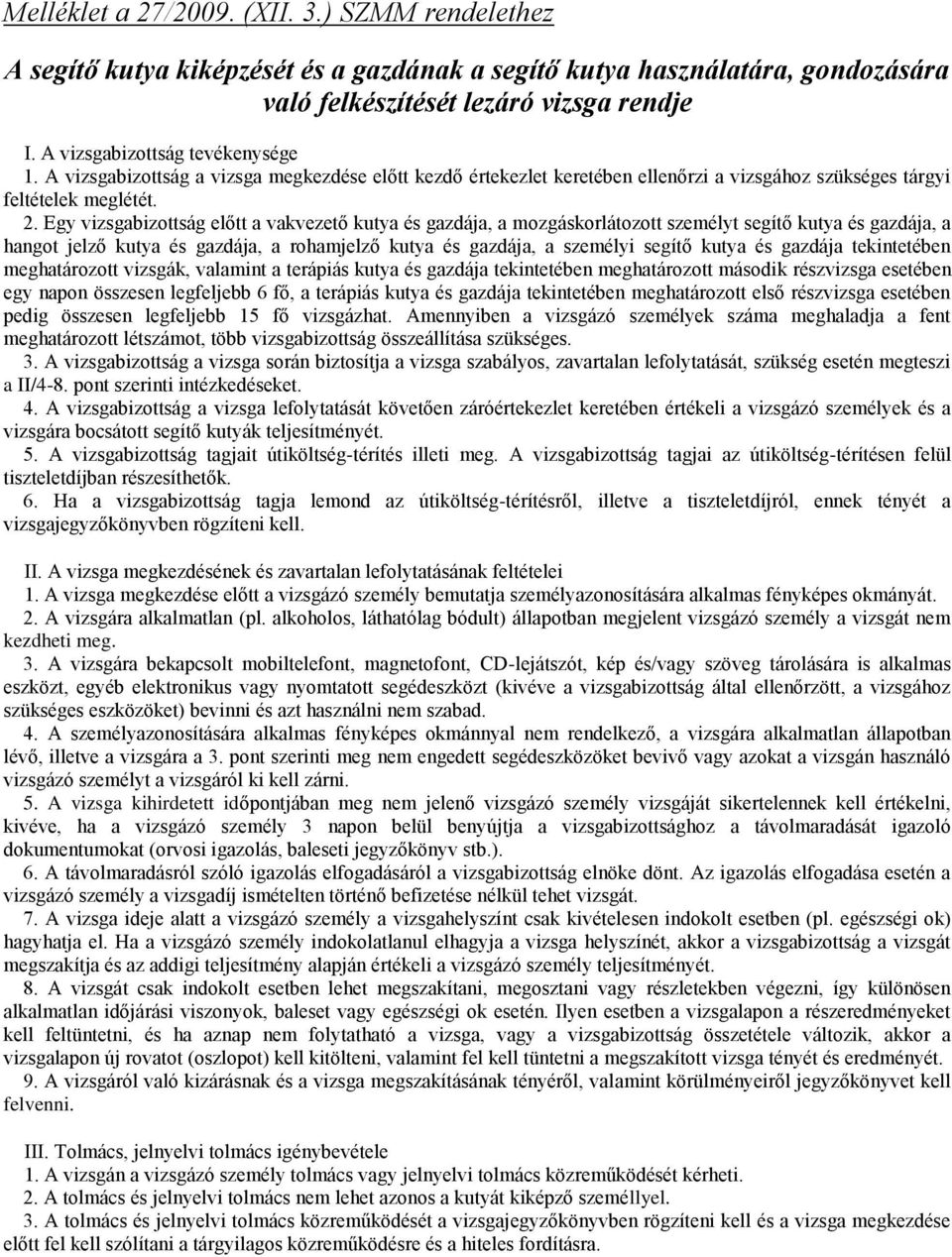 Egy vizsgabizottság előtt a vakvezető kutya és gazdája, a mozgáskorlátozott személyt segítő kutya és gazdája, a hangot jelző kutya és gazdája, a rohamjelző kutya és gazdája, a személyi segítő kutya