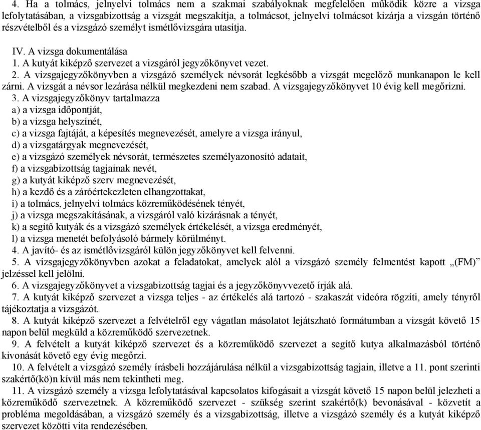 A vizsgajegyzőkönyvben a vizsgázó személyek névsorát legkésőbb a vizsgát megelőző munkanapon le kell zárni. A vizsgát a névsor lezárása nélkül megkezdeni nem szabad.