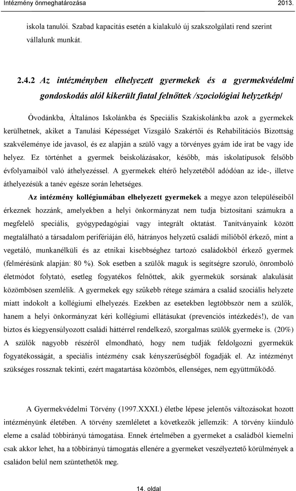 gyermekek kerülhetnek, akiket a Tanulási Képességet Vizsgáló Szakértői és Rehabilitációs Bizottság szakvéleménye ide javasol, és ez alapján a szülő vagy a törvényes gyám ide irat be vagy ide helyez.