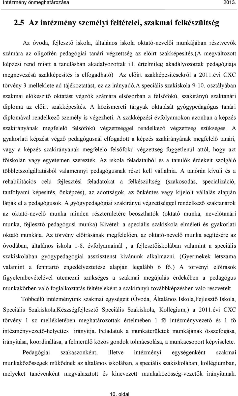 5 Az intézmény személyi feltételei, szakmai felkészültség Az óvoda, fejlesztő iskola, általános iskola oktató-nevelői munkájában résztvevők számára az oligofrén pedagógiai tanári végzettség az előírt