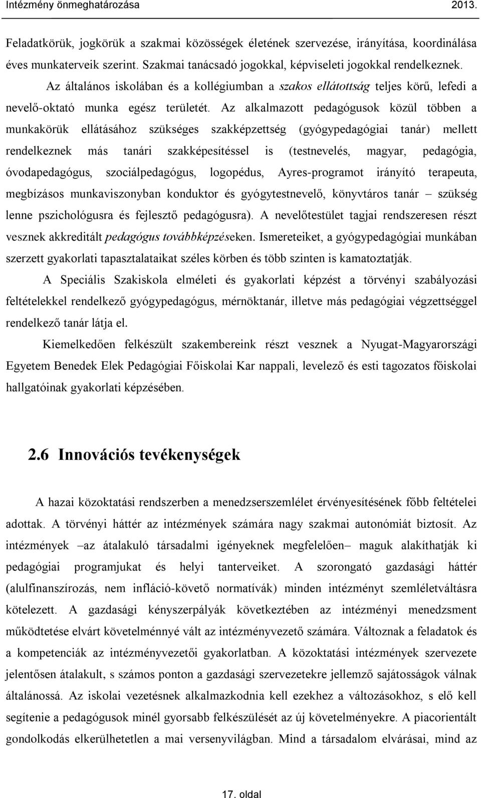 Az alkalmazott pedagógusok közül többen a munkakörük ellátásához szükséges szakképzettség (gyógypedagógiai tanár) mellett rendelkeznek más tanári szakképesítéssel is (testnevelés, magyar, pedagógia,