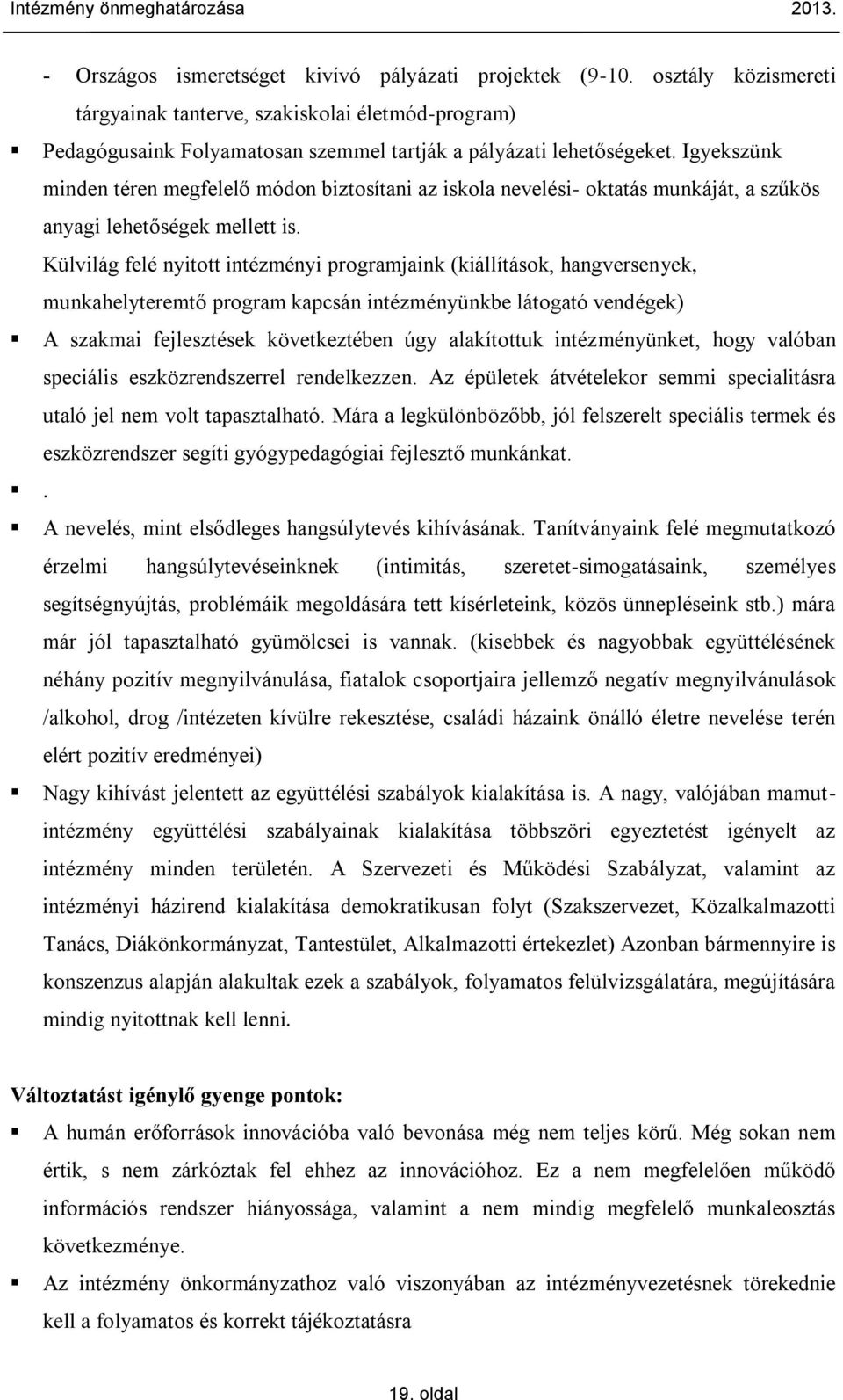 Igyekszünk minden téren megfelelő módon biztosítani az iskola nevelési- oktatás munkáját, a szűkös anyagi lehetőségek mellett is.