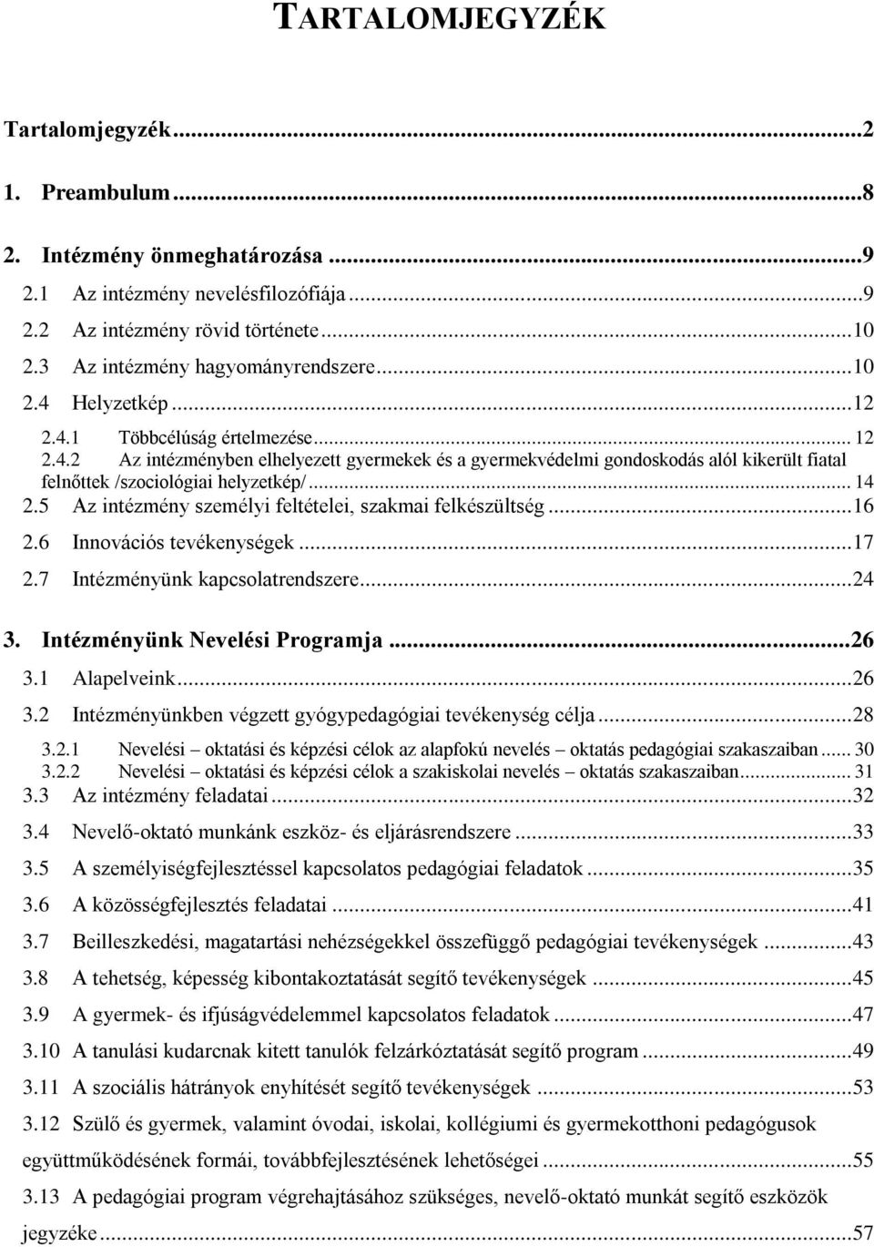 .. 14 2.5 Az intézmény személyi feltételei, szakmai felkészültség... 16 2.6 Innovációs tevékenységek... 17 2.7 Intézményünk kapcsolatrendszere... 24 3. Intézményünk Nevelési Programja... 26 3.