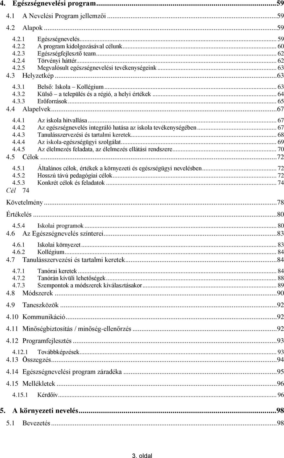 3.3 Erőforrások... 65 4.4 Alapelvek... 67 4.4.1 Az iskola hitvallása... 67 4.4.2 Az egészségnevelés integráló hatása az iskola tevékenységében... 67 4.4.3 Tanulásszervezési és tartalmi keretek... 68 4.