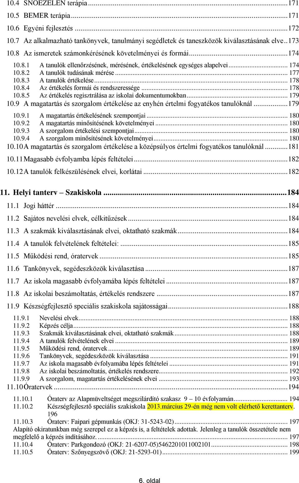 .. 178 10.8.4 Az értékelés formái és rendszeressége... 178 10.8.5 Az értékelés regisztrálása az iskolai dokumentumokban... 179 10.