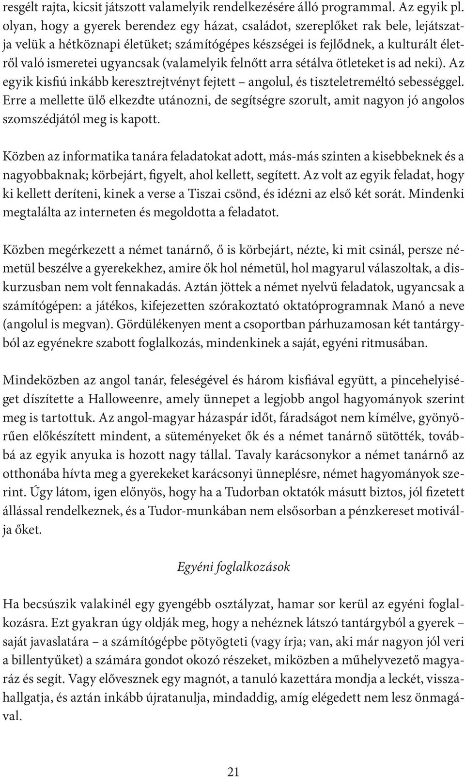 (valamelyik felnőtt arra sétálva ötleteket is ad neki). Az egyik kisfiú inkább keresztrejtvényt fejtett angolul, és tiszteletreméltó sebességgel.