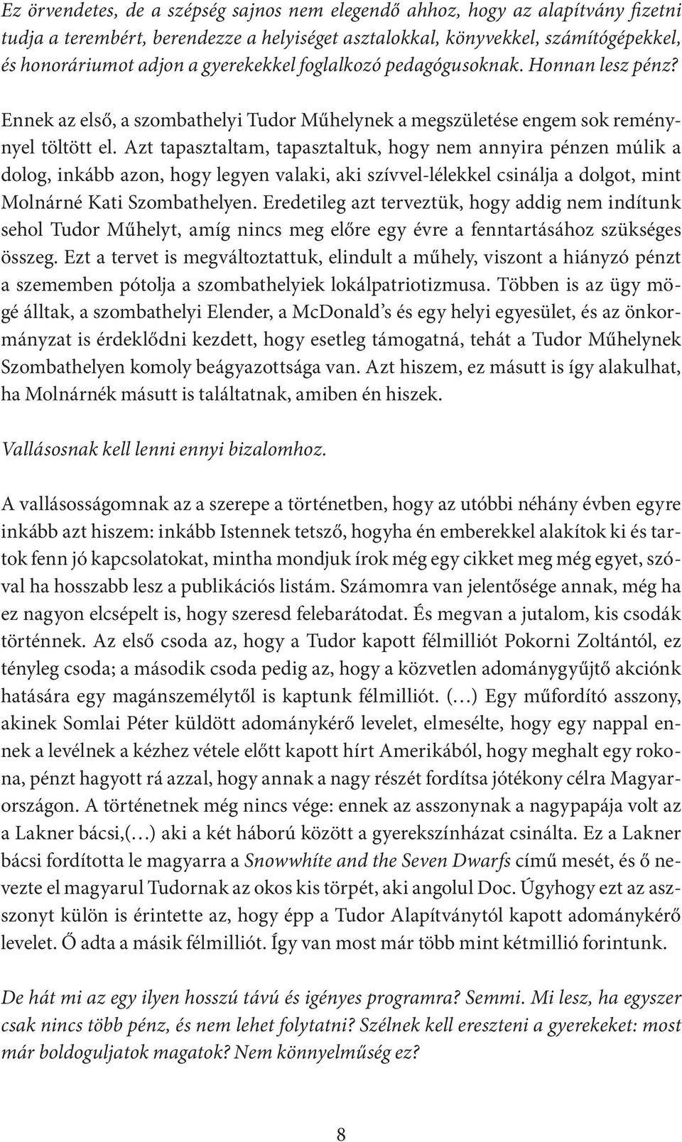 Azt tapasztaltam, tapasztaltuk, hogy nem annyira pénzen múlik a dolog, inkább azon, hogy legyen valaki, aki szívvel-lélekkel csinálja a dolgot, mint Molnárné Kati Szombathelyen.