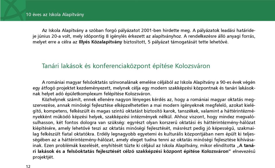 Tanári lakások és konferenciaközpont építése Kolozsváron 12 A romániai magyar felsõoktatás színvonalának emelése céljából az Iskola Alapítvány a 90-es évek végén egy átfogó projektet kezdeményezett,