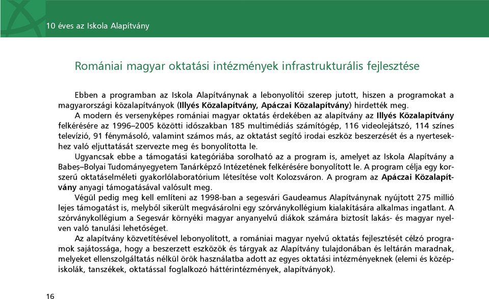 A modern és versenyképes romániai magyar oktatás érdekében az alapítvány az Illyés Közalapítvány felkérésére az 1996 2005 közötti idõszakban 185 multimédiás számítógép, 116 videolejátszó, 114 színes