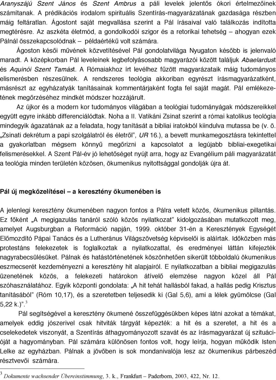 Az aszkéta életmód, a gondolkodói szigor és a retorikai tehetség ahogyan ezek Pálnál összekapcsolódnak példaértékű volt számára.