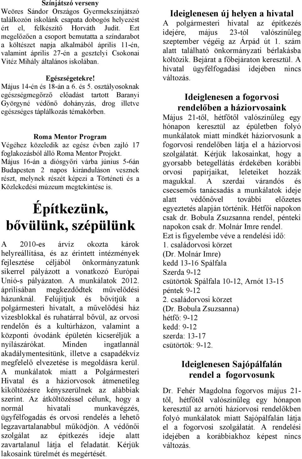 Május 14-én és 18-án a 6. és 5. osztályosoknak egészségmegőrző előadást tartott Baranyi Györgyné védőnő dohányzás, drog illetve egészséges táplálkozás témakörben.