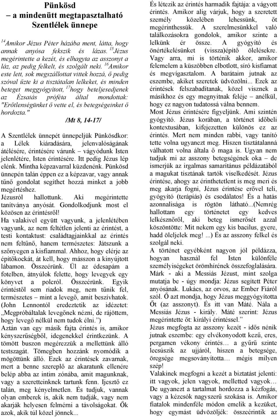 16 Amikor este lett, sok megszállottat vittek hozzá, ő pedig szóval űzte ki a tisztátalan lelkeket, és minden beteget meggyógyított, 17 hogy beteljesedjenek az Ézsaiás próféta által mondottak: