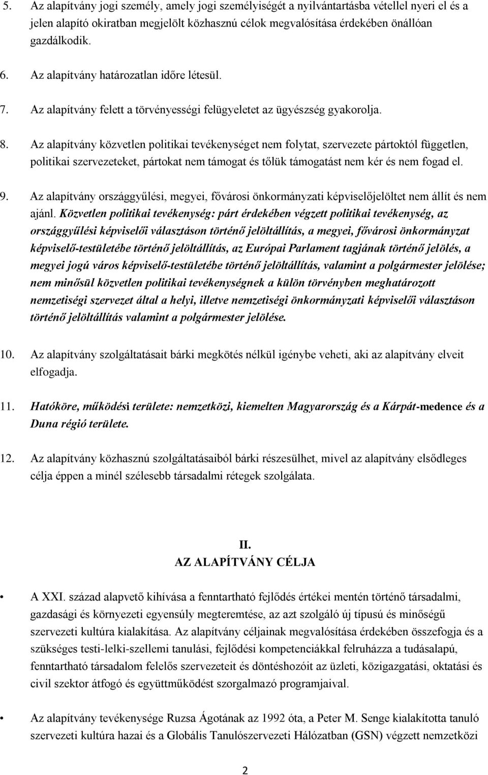 Az alapítvány közvetlen politikai tevékenységet nem folytat, szervezete pártoktól független, politikai szervezeteket, pártokat nem támogat és tőlük támogatást nem kér és nem fogad el. 9.