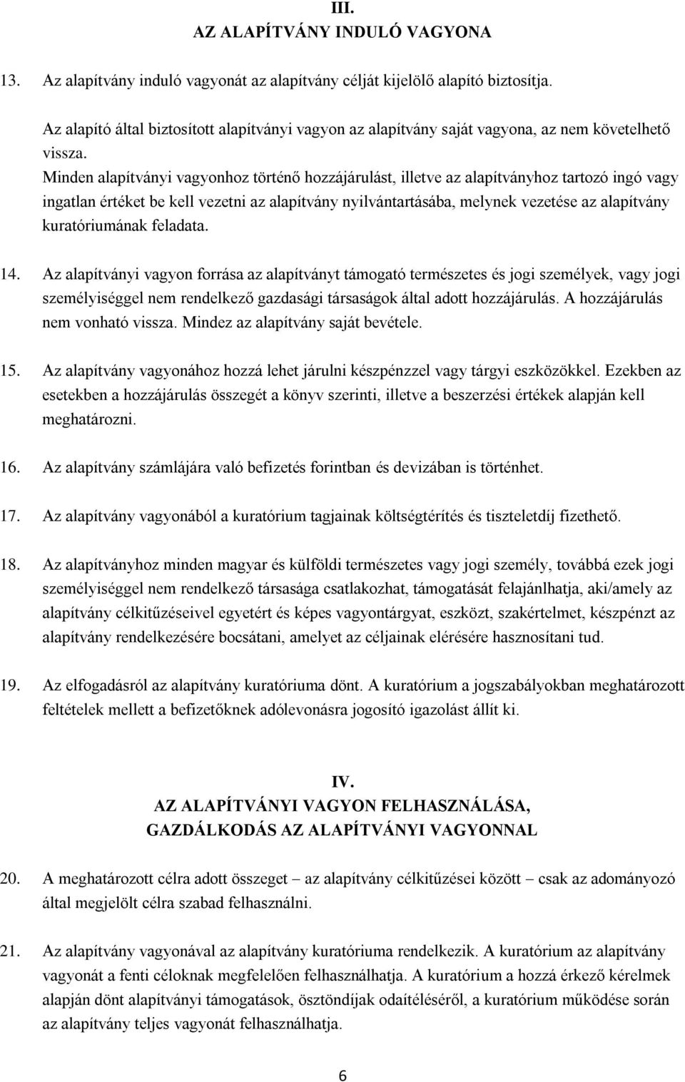 Minden alapítványi vagyonhoz történő hozzájárulást, illetve az alapítványhoz tartozó ingó vagy ingatlan értéket be kell vezetni az alapítvány nyilvántartásába, melynek vezetése az alapítvány