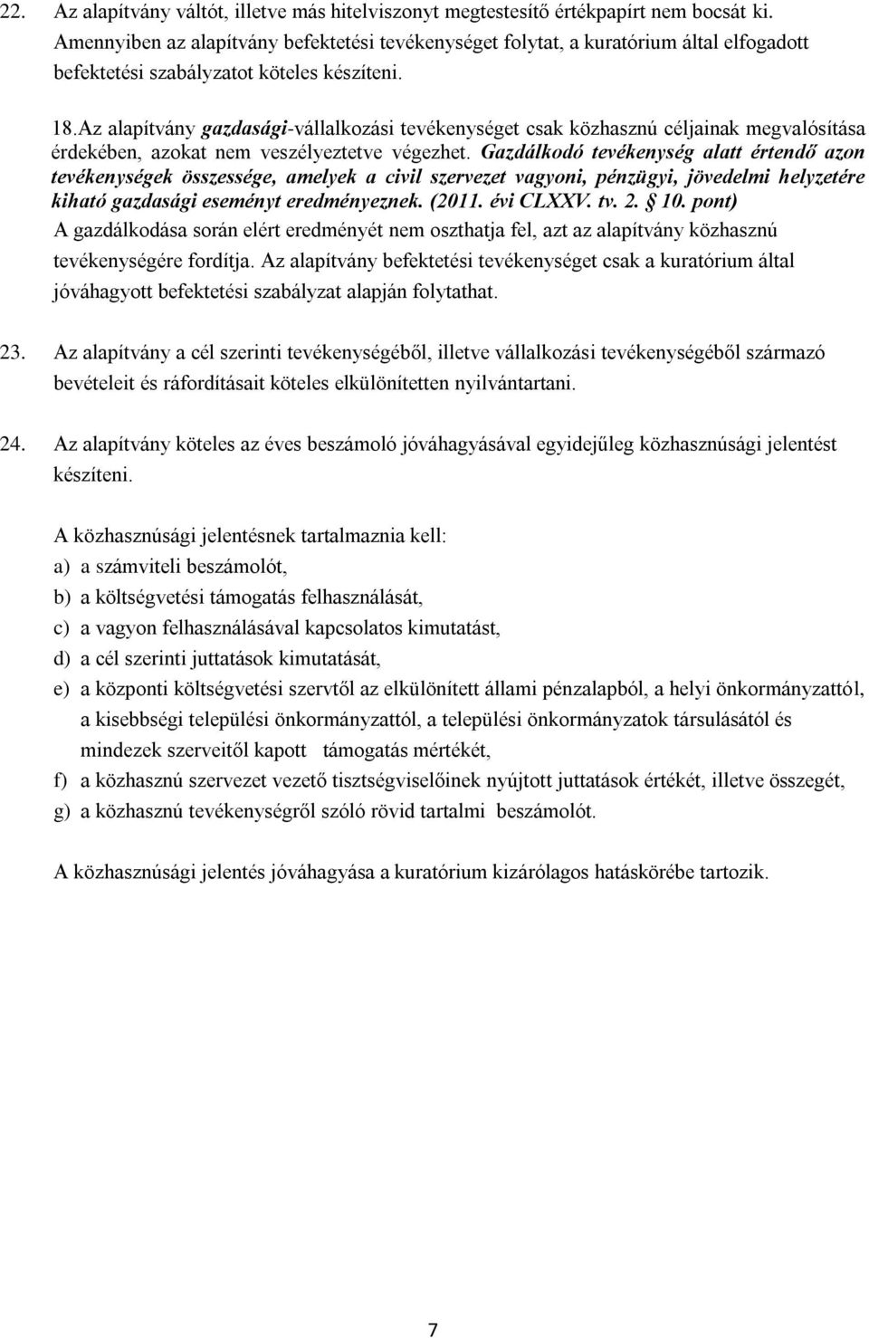 Az alapítvány gazdasági-vállalkozási tevékenységet csak közhasznú céljainak megvalósítása érdekében, azokat nem veszélyeztetve végezhet.