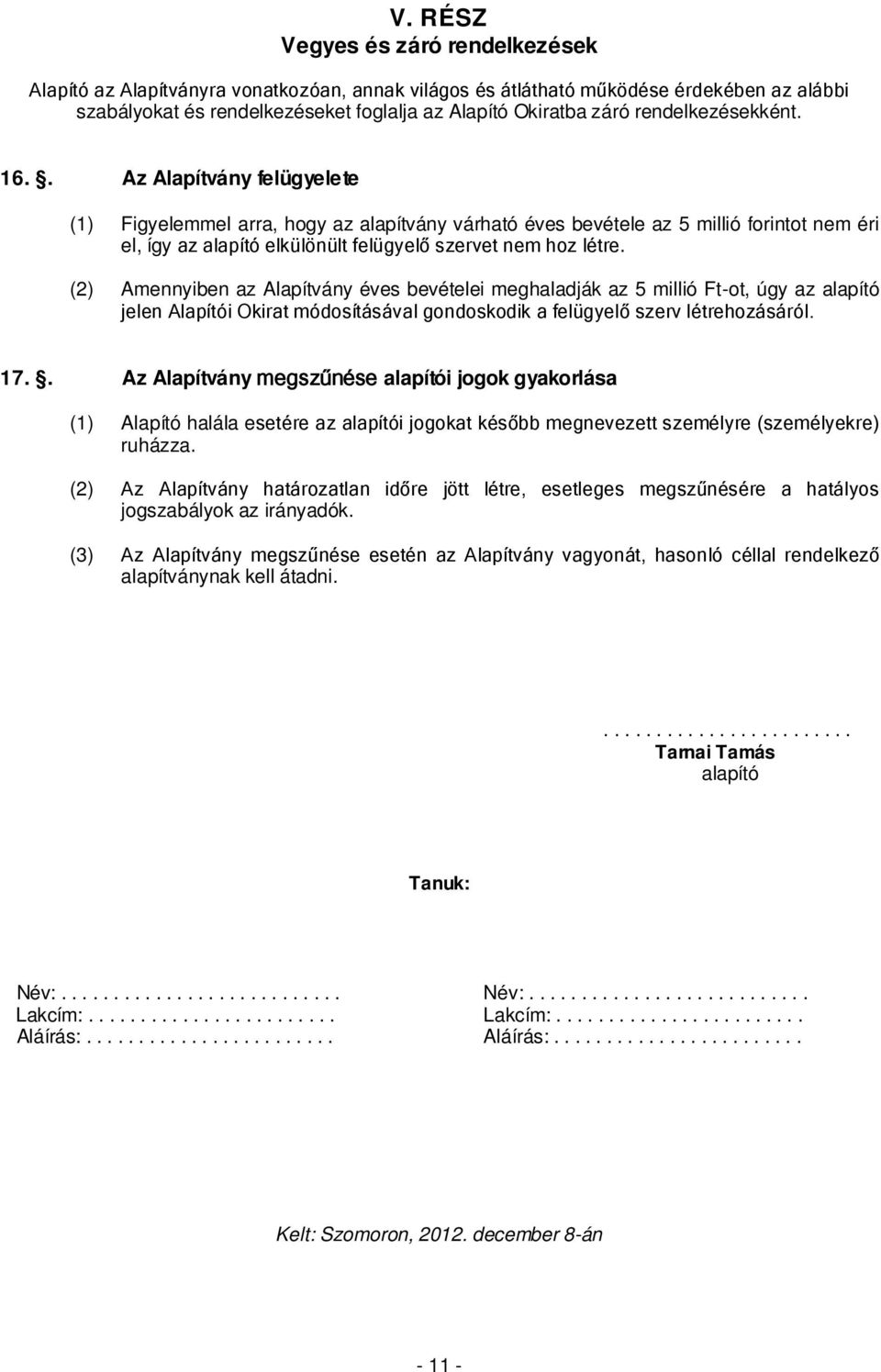 . Az Alapítvány felügyelete (1) Figyelemmel arra, hogy az alapítvány várható éves bevétele az 5 millió forintot nem éri el, így az alapító elkülönült felügyelő szervet nem hoz létre.