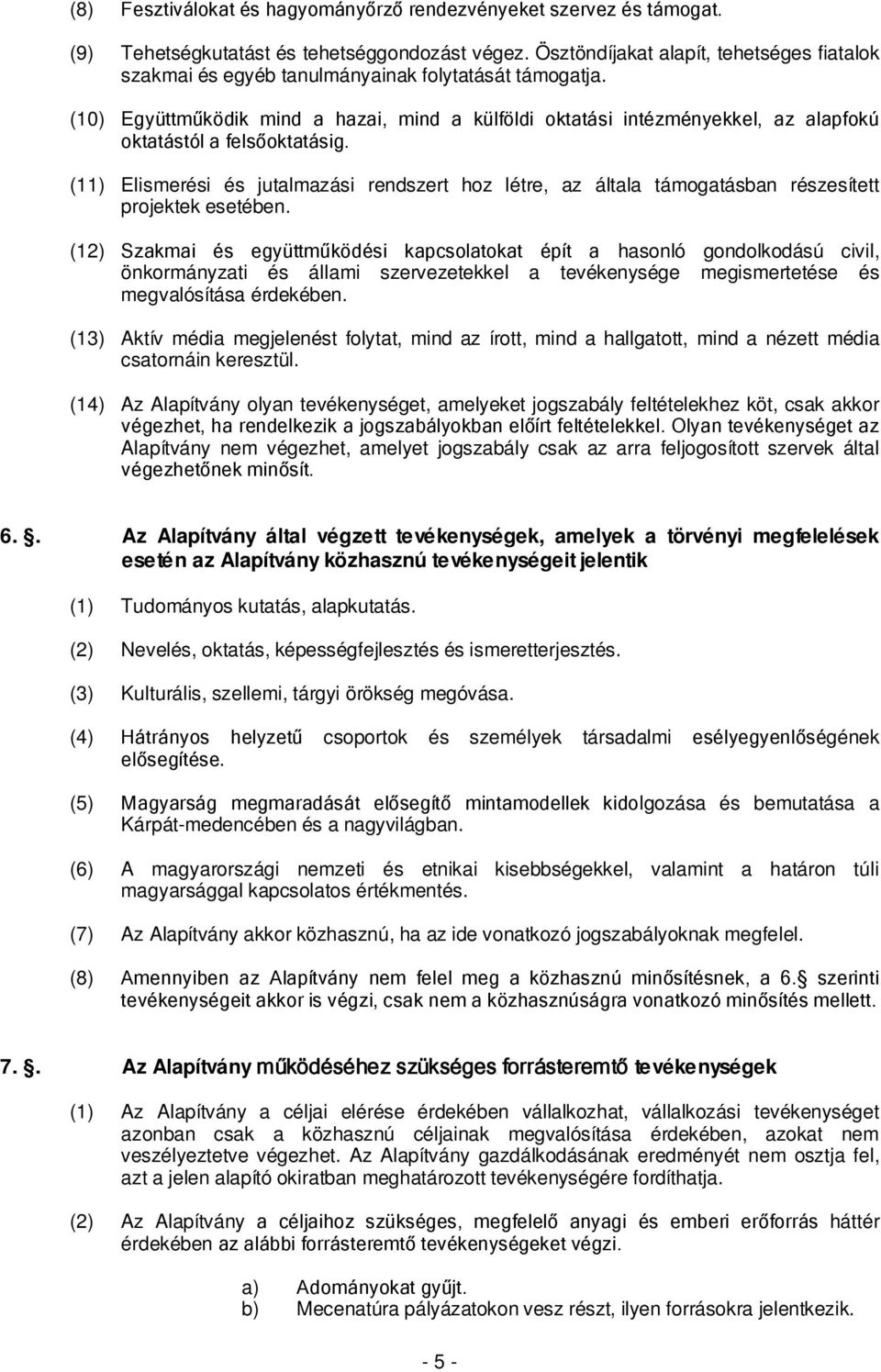 (10) Együttműködik mind a hazai, mind a külföldi oktatási intézményekkel, az alapfokú oktatástól a felsőoktatásig.