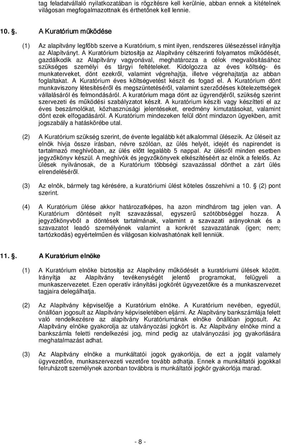 A Kuratórium biztosítja az Alapítvány célszerinti folyamatos működését, gazdálkodik az Alapítvány vagyonával, meghatározza a célok megvalósításához szükséges személyi és tárgyi feltételeket.