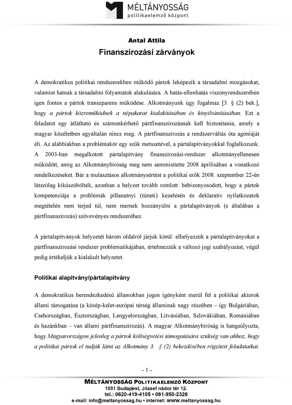 Ezt a feladatot egy átlátható és számonkérhető pártfinanszírozásnak kell biztosítania, amely a magyar közéletben egyáltalán nincs meg. A pártfinanszírozás a rendszerváltás óta agóniáját éli.