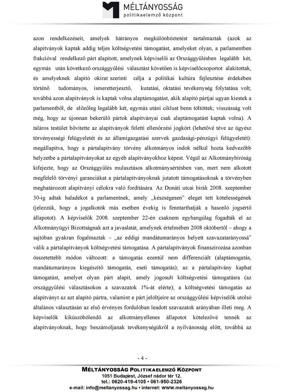 a politikai kultúra fejlesztése érdekében történő tudományos, ismeretterjesztő, kutatási, oktatási tevékenység folytatása volt; továbbá azon alapítványok is kaptak volna alaptámogatást, akik alapító