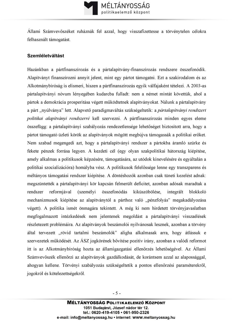 Ezt a szakirodalom és az Alkotmánybíróság is elismeri, hiszen a pártfinanszírozás egyik válfajaként tételezi.