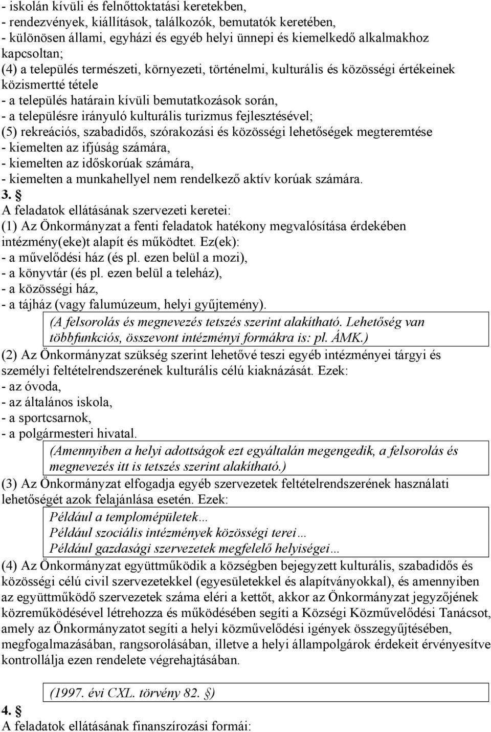 turizmus fejlesztésével; (5) rekreációs, szabadidős, szórakozási és közösségi lehetőségek megteremtése - kiemelten az ifjúság számára, - kiemelten az időskorúak számára, - kiemelten a munkahellyel