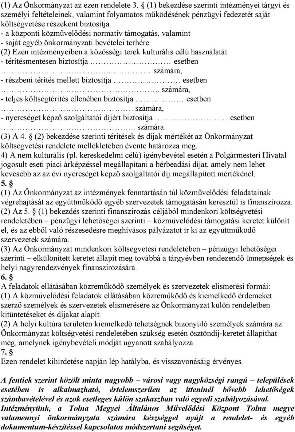 támogatás, valamint - saját egyéb önkormányzati bevételei terhére. (2) Ezen intézményeiben a közösségi terek kulturális célú használatát - térítésmentesen biztosítja esetben.