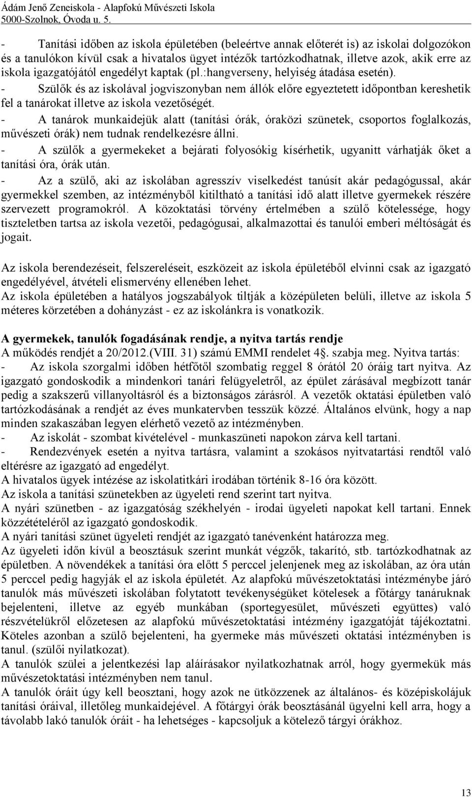 - Szülők és az iskolával jogviszonyban nem állók előre egyeztetett időpontban kereshetik fel a tanárokat illetve az iskola vezetőségét.