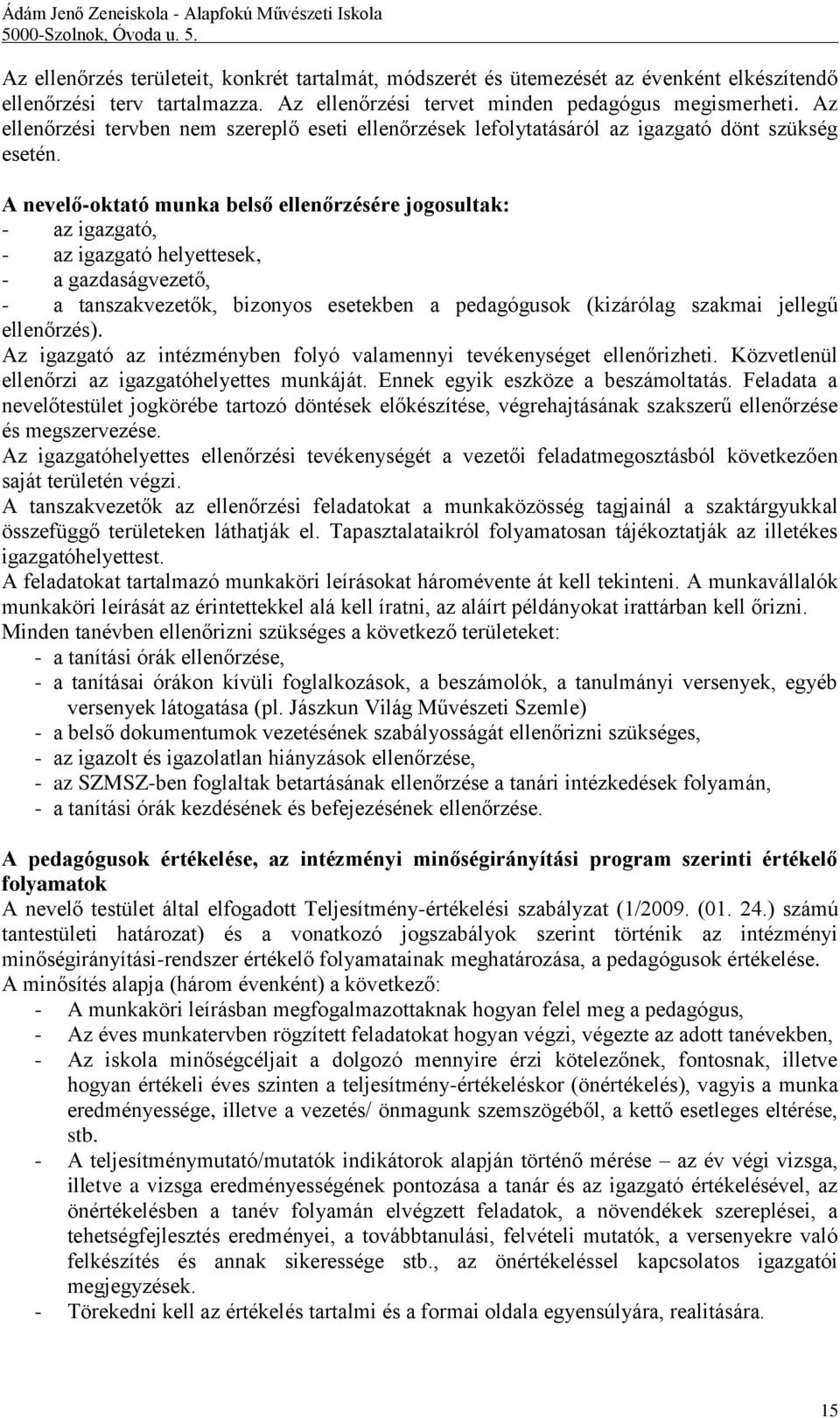 A nevelő-oktató munka belső ellenőrzésére jogosultak: - az igazgató, - az igazgató helyettesek, - a gazdaságvezető, - a tanszakvezetők, bizonyos esetekben a pedagógusok (kizárólag szakmai jellegű