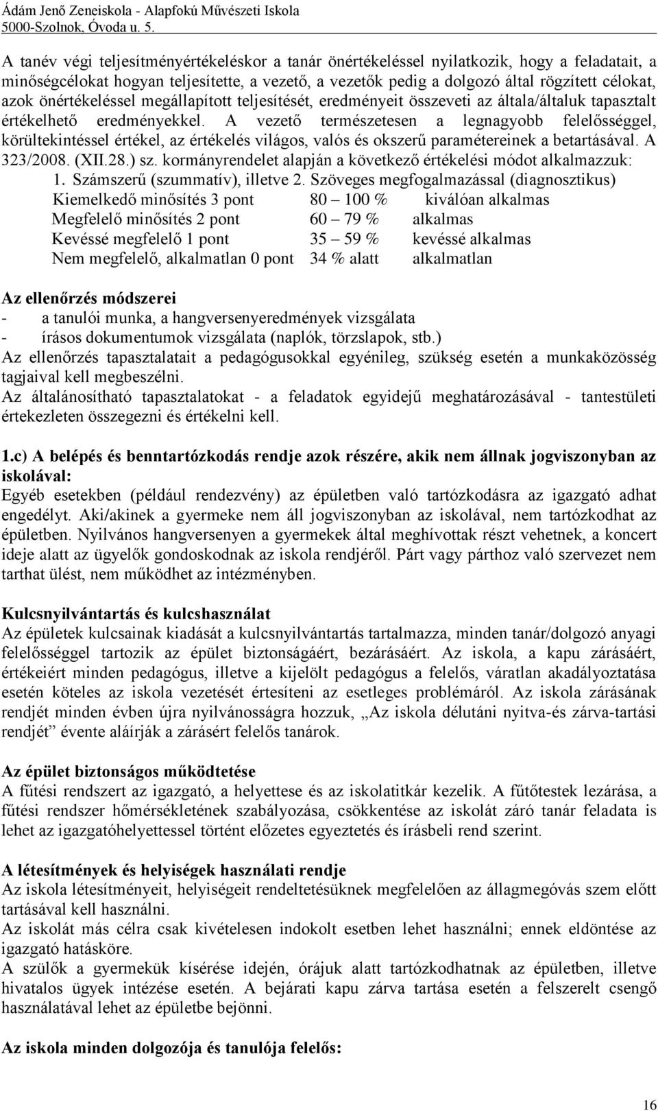 A vezető természetesen a legnagyobb felelősséggel, körültekintéssel értékel, az értékelés világos, valós és okszerű paramétereinek a betartásával. A 323/2008. (XII.28.) sz.