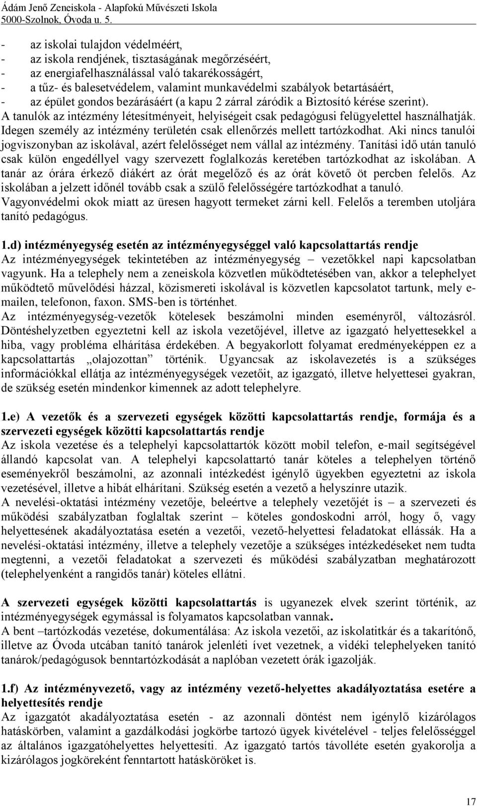 Idegen személy az intézmény területén csak ellenőrzés mellett tartózkodhat. Aki nincs tanulói jogviszonyban az iskolával, azért felelősséget nem vállal az intézmény.