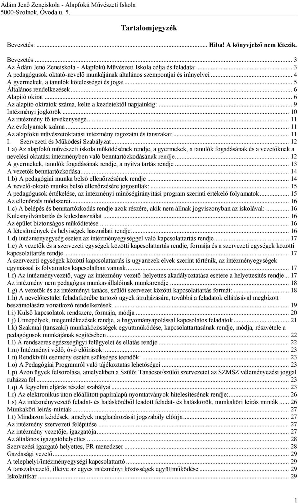 .. 6 Az alapító okiratok száma, kelte a kezdetektől napjainkig:... 9 Intézményi jogkörök... 10 Az intézmény fő tevékenysége... 11 Az évfolyamok száma.