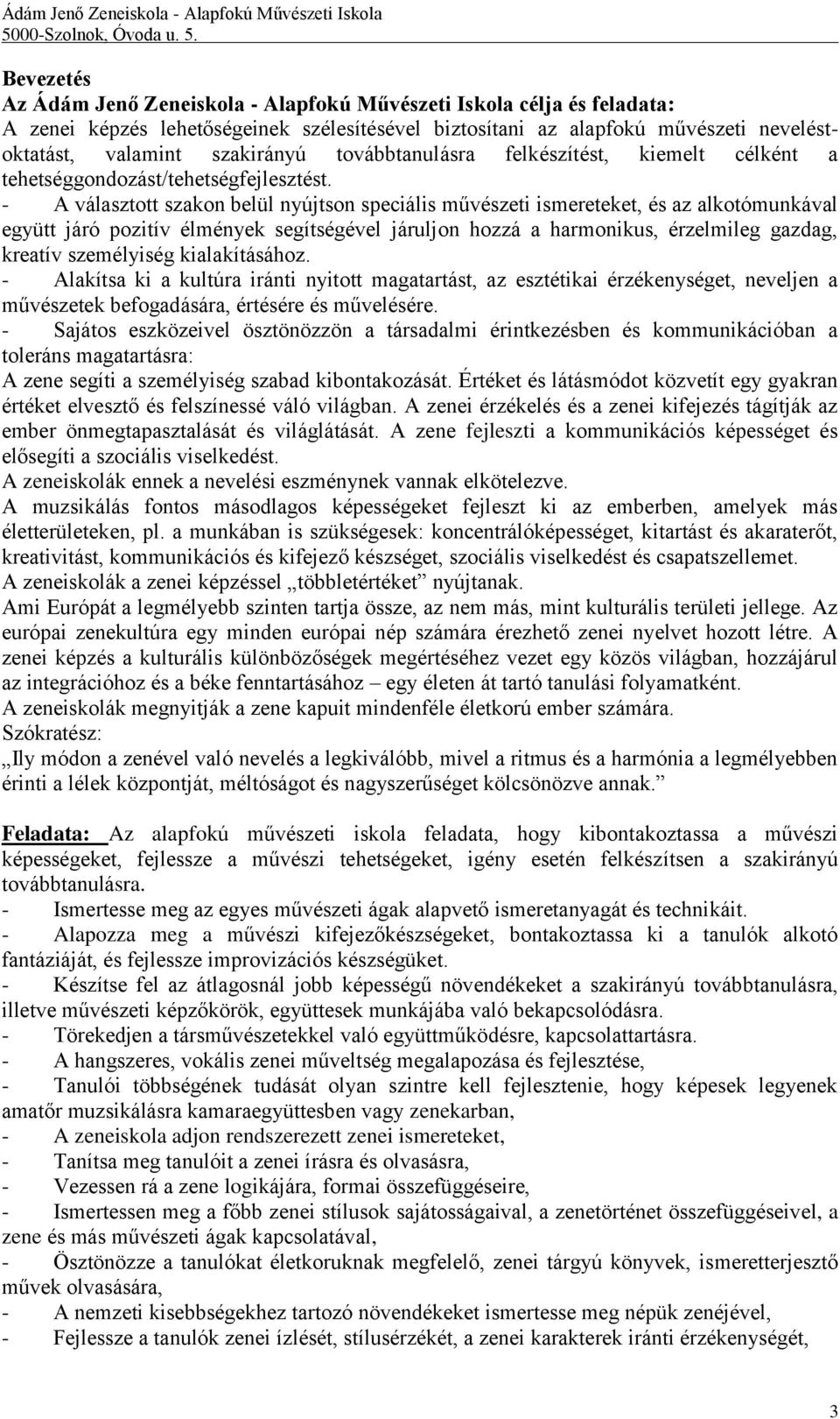 - A választott szakon belül nyújtson speciális művészeti ismereteket, és az alkotómunkával együtt járó pozitív élmények segítségével járuljon hozzá a harmonikus, érzelmileg gazdag, kreatív