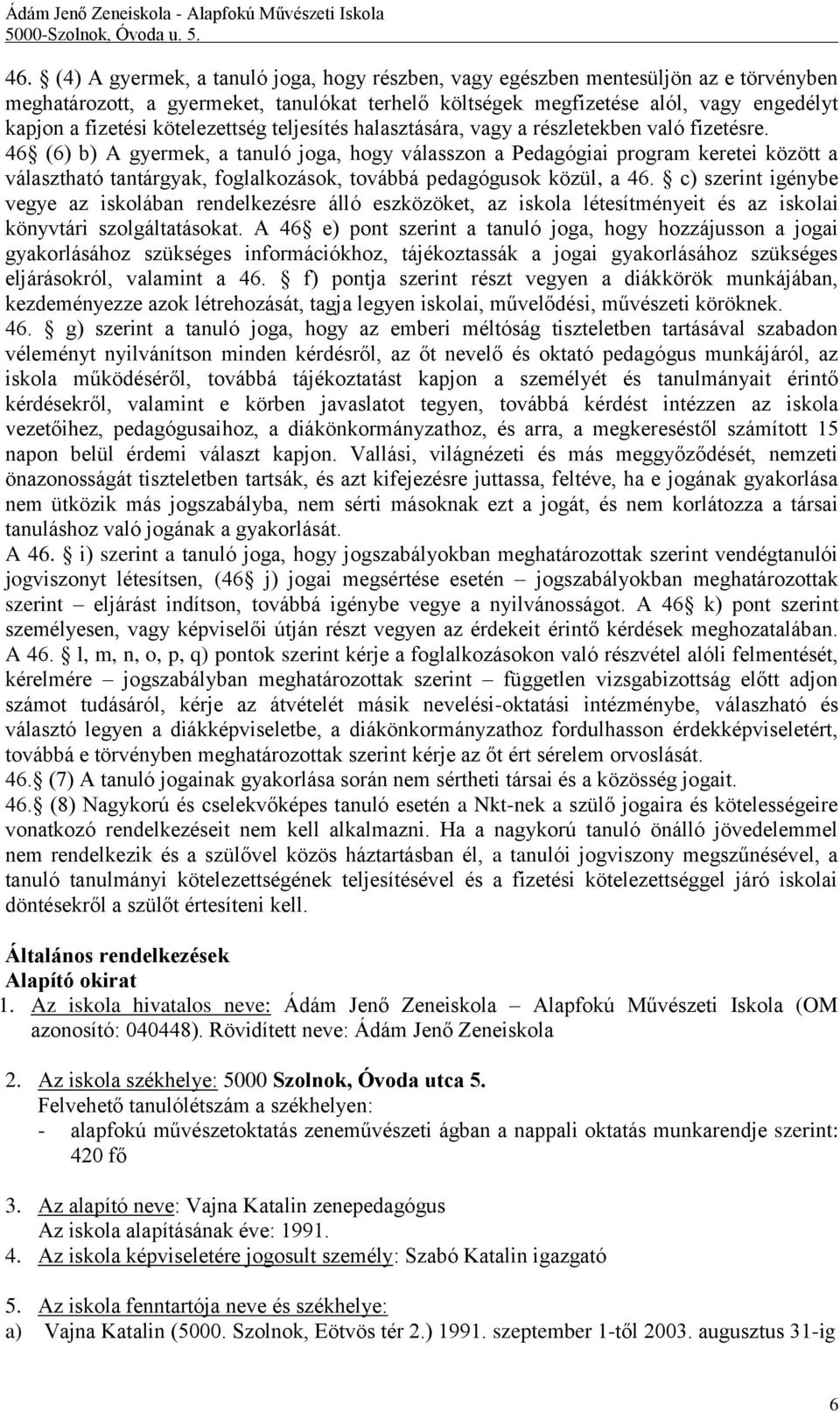 46 (6) b) A gyermek, a tanuló joga, hogy válasszon a Pedagógiai program keretei között a választható tantárgyak, foglalkozások, továbbá pedagógusok közül, a 46.