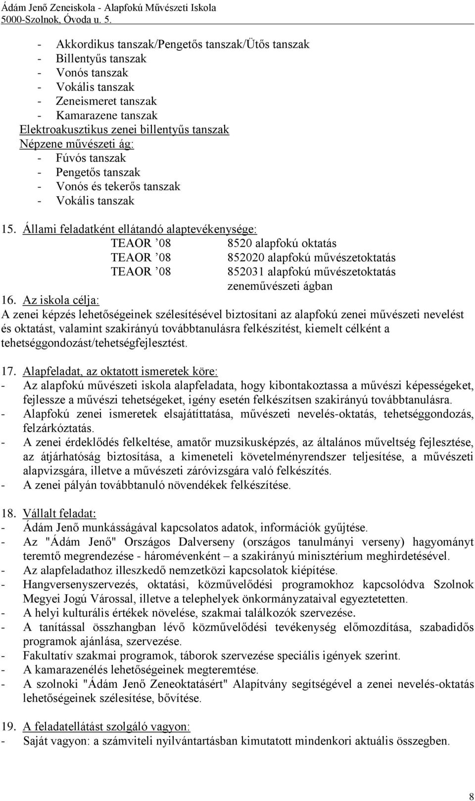 Állami feladatként ellátandó alaptevékenysége: TEAOR 08 8520 alapfokú oktatás TEAOR 08 852020 alapfokú művészetoktatás TEAOR 08 852031 alapfokú művészetoktatás zeneművészeti ágban 16.