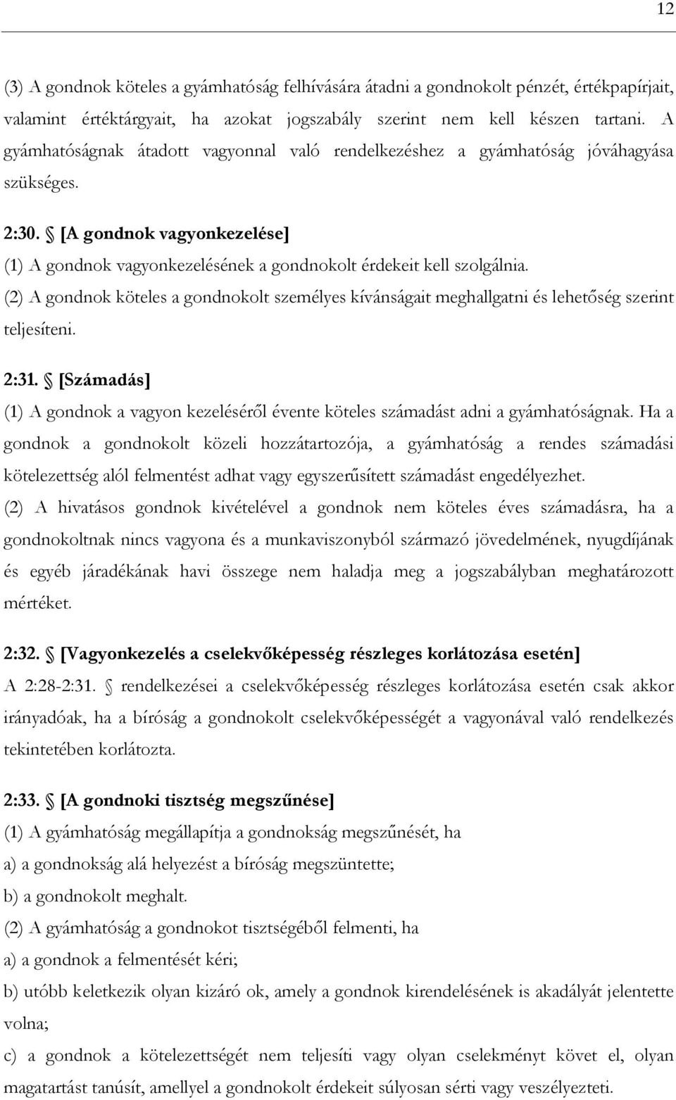 (2) A gondnok köteles a gondnokolt személyes kívánságait meghallgatni és lehetőség szerint teljesíteni. 2:31.