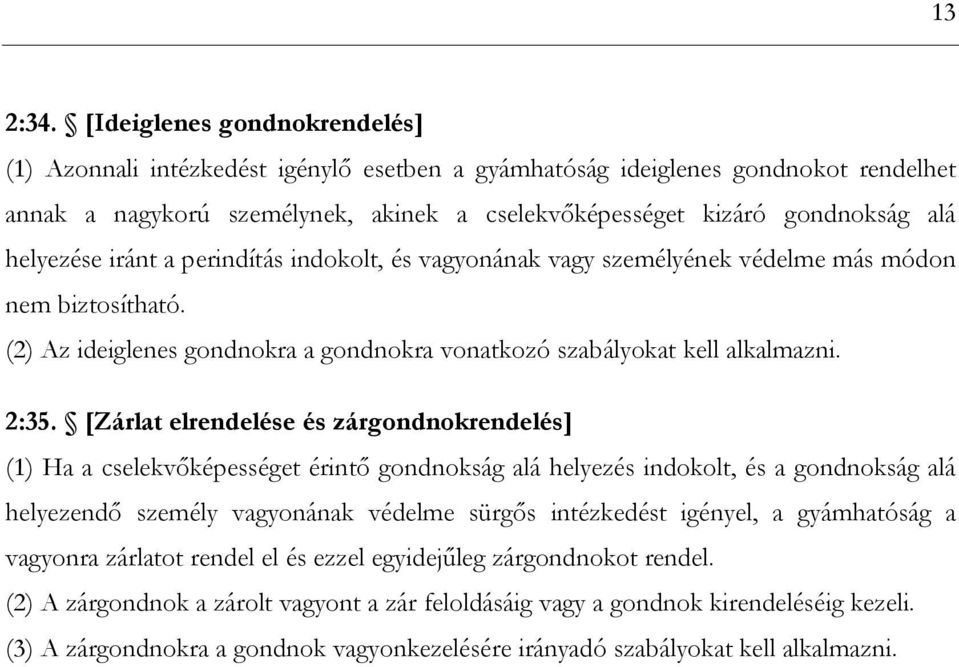 helyezése iránt a perindítás indokolt, és vagyonának vagy személyének védelme más módon nem biztosítható. (2) Az ideiglenes gondnokra a gondnokra vonatkozó szabályokat kell alkalmazni. 2:35.