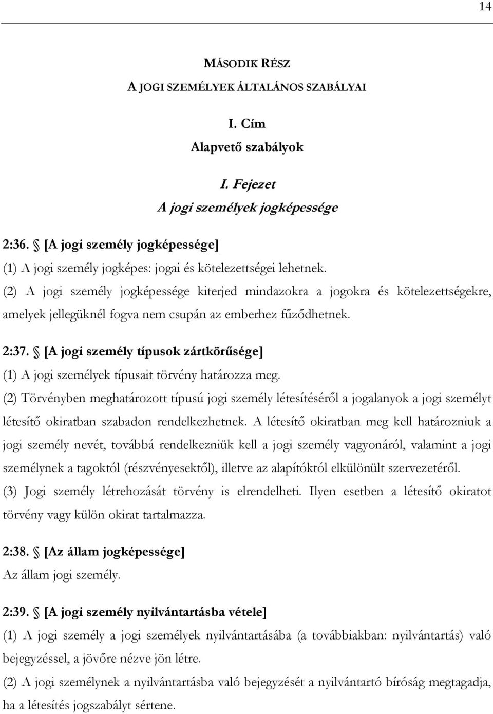 (2) A jogi személy jogképessége kiterjed mindazokra a jogokra és kötelezettségekre, amelyek jellegüknél fogva nem csupán az emberhez fűződhetnek. 2:37.