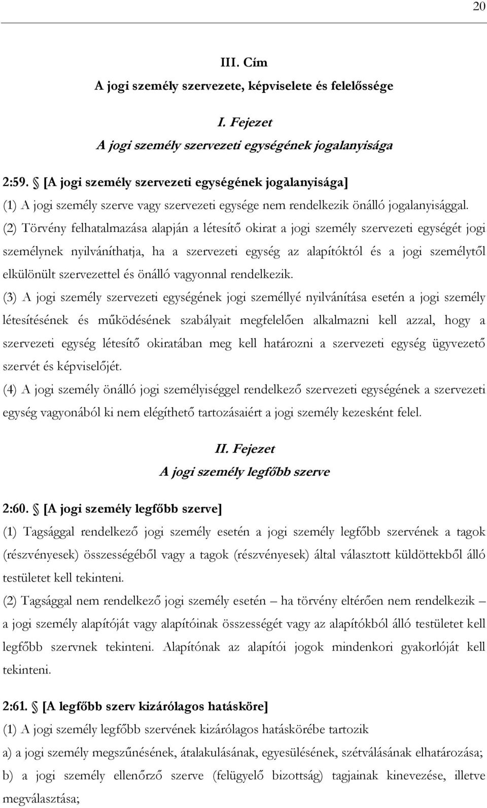 (2) Törvény felhatalmazása alapján a létesítő okirat a jogi személy szervezeti egységét jogi személynek nyilváníthatja, ha a szervezeti egység az alapítóktól és a jogi személytől elkülönült