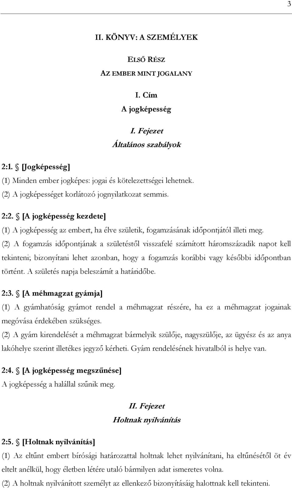 (2) A fogamzás időpontjának a születéstől visszafelé számított háromszázadik napot kell tekinteni; bizonyítani lehet azonban, hogy a fogamzás korábbi vagy későbbi időpontban történt.