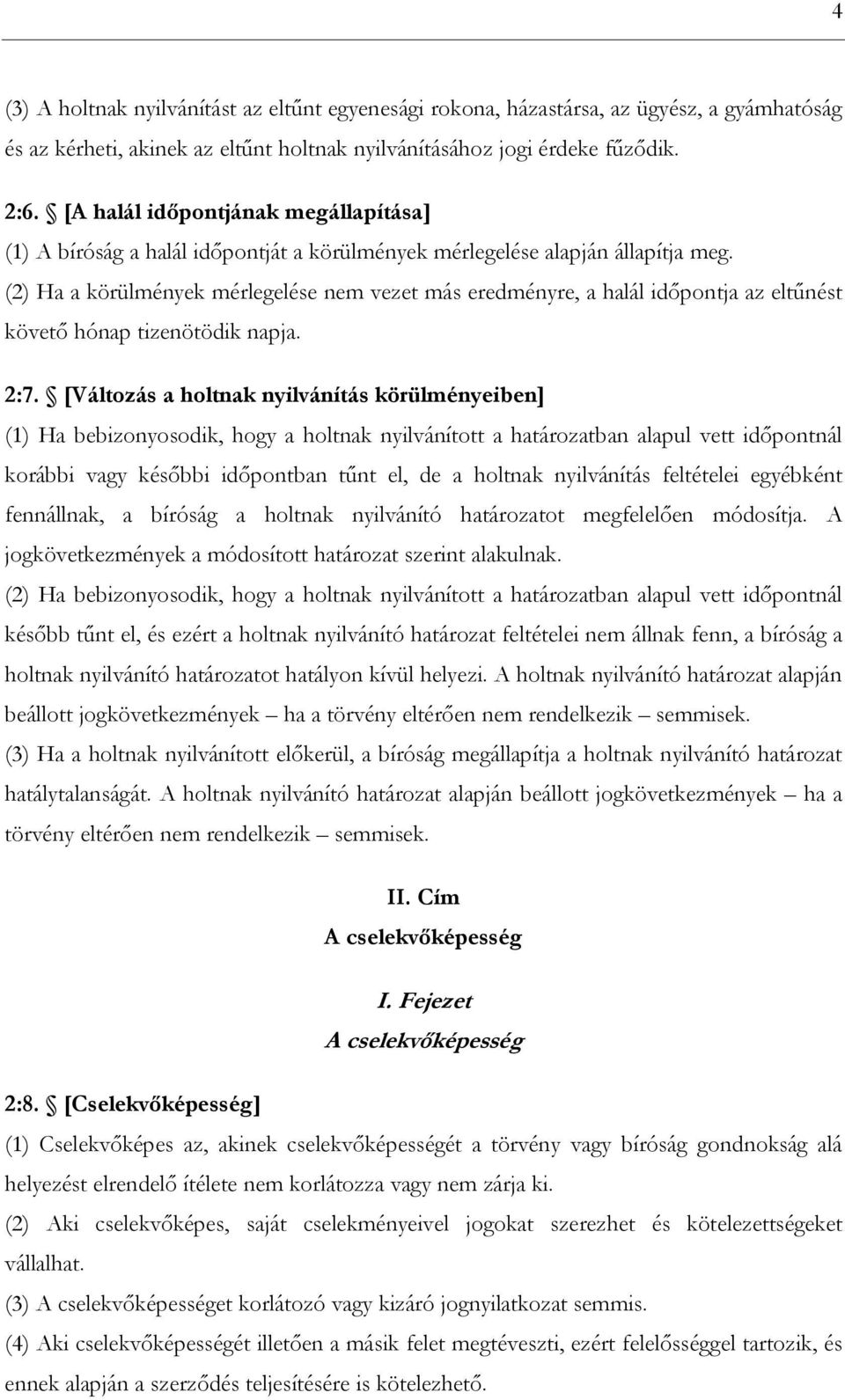 (2) Ha a körülmények mérlegelése nem vezet más eredményre, a halál időpontja az eltűnést követő hónap tizenötödik napja. 2:7.