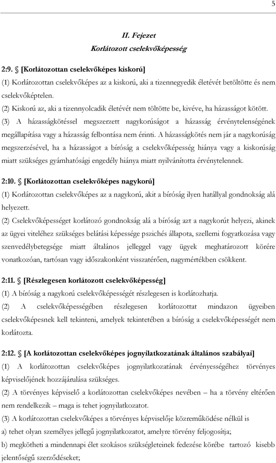 (3) A házasságkötéssel megszerzett nagykorúságot a házasság érvénytelenségének megállapítása vagy a házasság felbontása nem érinti.