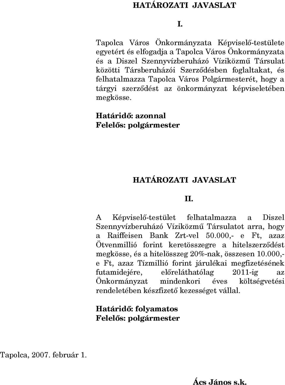 felhatalmazza Tapolca Város Polgármesterét, hogy a tárgyi szerződést az önkormányzat képviseletében megkösse. Határidő: azonnal Felelős: polgármester HATÁROZATI JAVASLAT II.