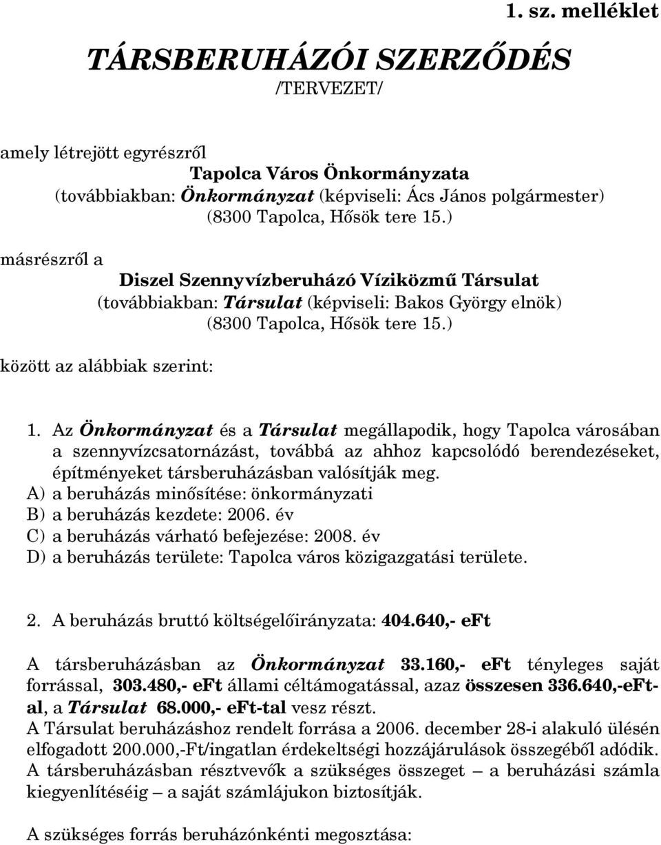 Az Önkormányzat és a Társulat megállapodik, hogy Tapolca városában a szennyvízcsatornázást, továbbá az ahhoz kapcsolódó berendezéseket, építményeket társberuházásban valósítják meg.