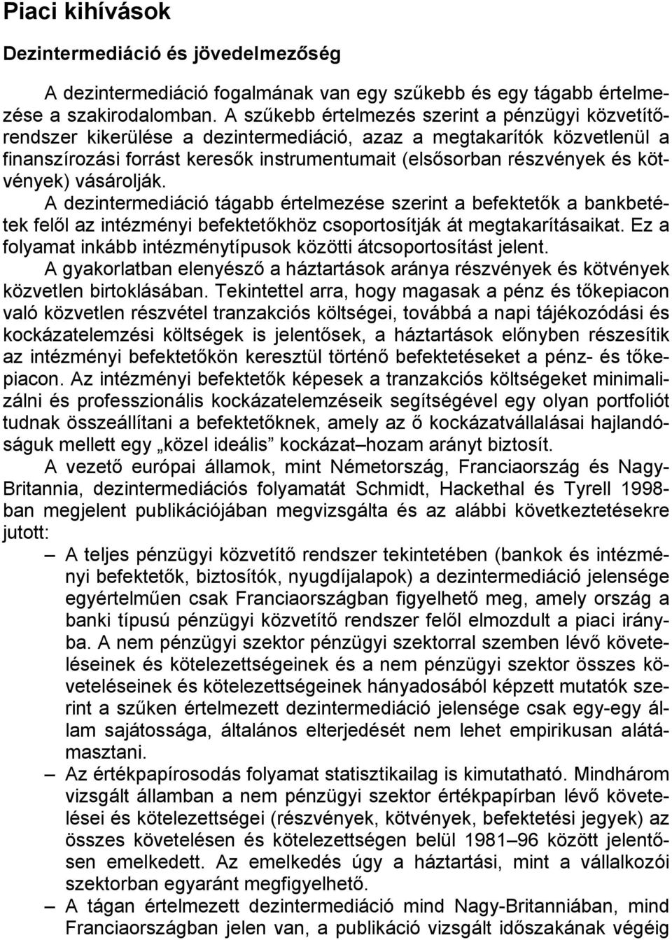 kötvények) vásárolják. A dezintermediáció tágabb értelmezése szerint a befektetők a bankbetétek felől az intézményi befektetőkhöz csoportosítják át megtakarításaikat.