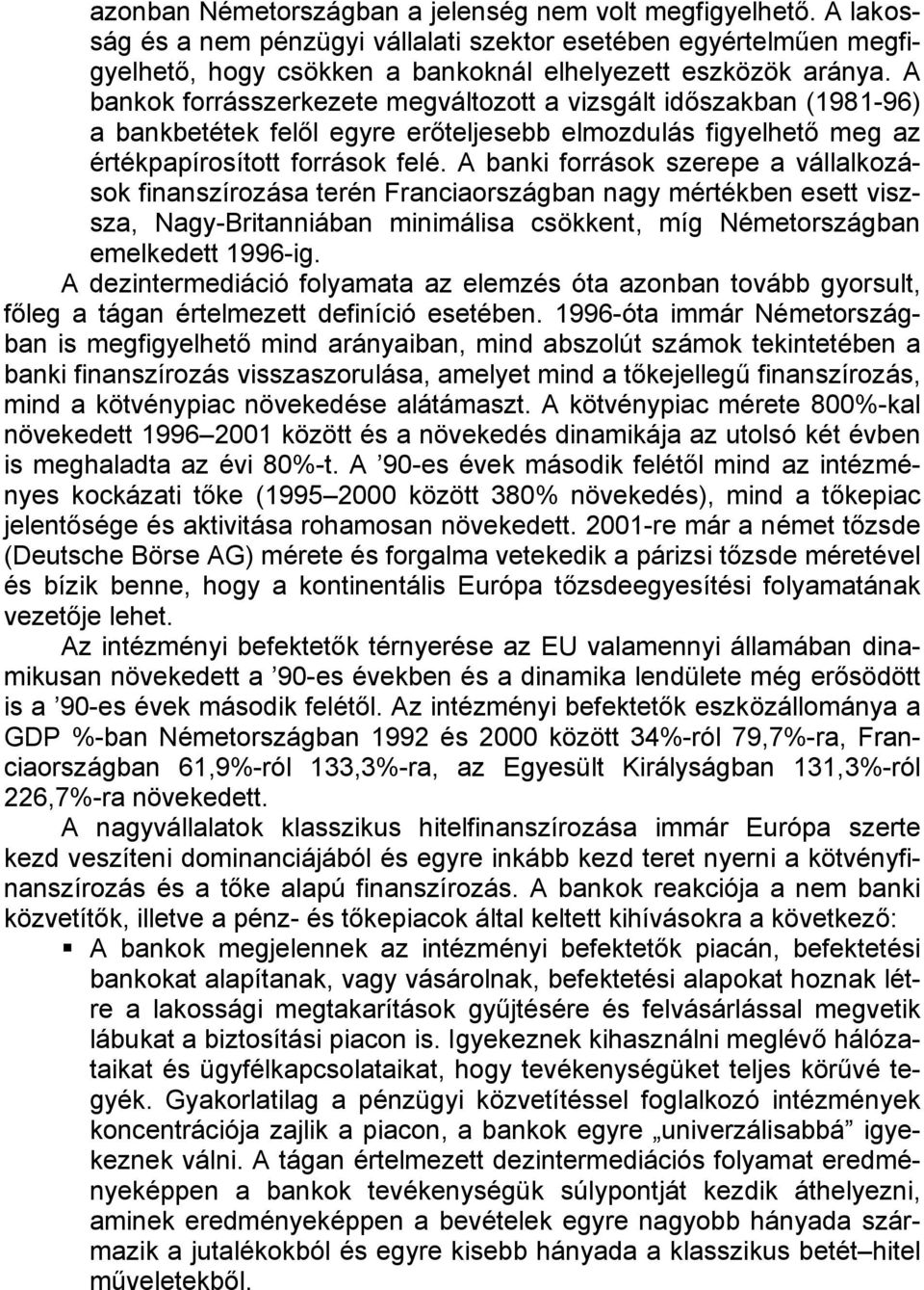 A banki források szerepe a vállalkozások finanszírozása terén Franciaországban nagy mértékben esett viszsza, Nagy-Britanniában minimálisa csökkent, míg Németországban emelkedett 1996-ig.