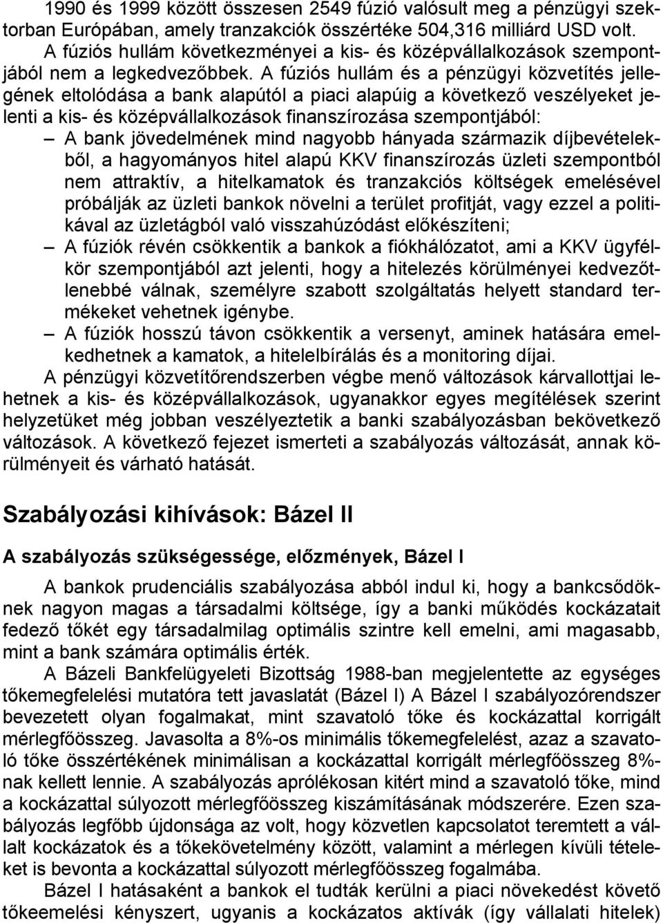 A fúziós hullám és a pénzügyi közvetítés jellegének eltolódása a bank alapútól a piaci alapúig a következő veszélyeket jelenti a kis- és középvállalkozások finanszírozása szempontjából: A bank